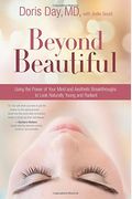 Beyond Beautiful: Using The Power Of Your Mind And Aesthetic Breakthroughs To Look Naturally Young And Radiant