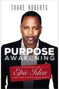 Purpose Awakening: Discover The Epic Idea That Motivated Your Birth