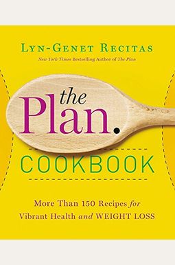 The Plan Cookbook: More Than 150 Recipes For Vibrant Health And Weight Loss The Plan Cookbook: More Than 150 Recipes For Vibrant Health And Weight Loss