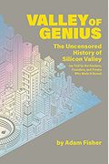 Valley Of Genius: The Uncensored History Of Silicon Valley (As Told By The Hackers, Founders, And Freaks Who Made It Boom)