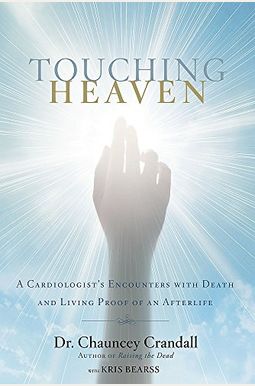 Touching Heaven: A Cardiologist's Encounters With Death And Living Proof Of An Afterlife Touching Heaven: A Cardiologist's Encounters With Death And Living Proof Of An Afterlife