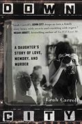Down City: A Daughter's Story Of Love, Memory, And Murder