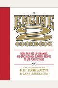 The Engine 2 Cookbook: More Than 130 Lip-Smacking, Rib-Sticking, Body-Slimming Recipes to Live Plant-Strong