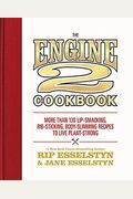 The Engine 2 Cookbook: More Than 130 Lip-Smacking, Rib-Sticking, Body-Slimming Recipes To Live Plant-Strong
