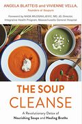 The Soup Cleanse: A Revolutionary Detox Of Nourishing Soups And Healing Broths From The Founders Of Soupure