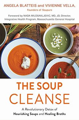 The Soup Cleanse: A Revolutionary Detox Of Nourishing Soups And Healing Broths From The Founders Of Soupure The Soup Cleanse: A Revolutionary Detox Of Nourishing Soups And Healing Broths From The Founders Of Soupure