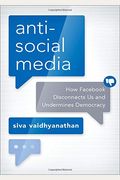 Antisocial Media: How Facebook Disconnects Us And Undermines Democracy