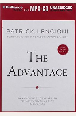 The Advantage: Why Organizational Health Trumps Everything Else In Business The Advantage: Why Organizational Health Trumps Everything Else In Business