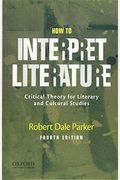 How To Interpret Literature: Critical Theory For Literary And Cultural Studies