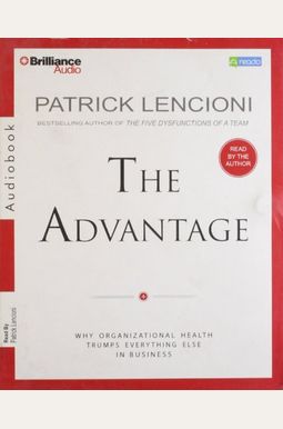 The Advantage: Why Organizational Health Trumps Everything Else In Business The Advantage: Why Organizational Health Trumps Everything Else In Business