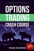 Options Trading Crash Course: The #1 Beginner's Guide to Make Money With Trading Options in 7 Days or Less!