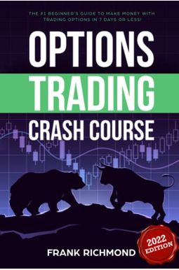 Options Trading Crash Course: The #1 Beginner's Guide To Make Money With Trading Options In 7 Days Or Less! Options Trading Crash Course: The #1 Beginner's Guide To Make Money With Trading Options In 7 Days Or Less!