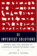 51 Imperfect Solutions: States And The Making Of American Constitutional Law