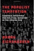 The Populist Temptation: Economic Grievance And Political Reaction In The Modern Era