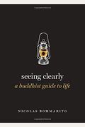 Seeing Clearly: A Buddhist Guide To Life