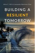 Building A Resilient Tomorrow: How To Prepare For The Coming Climate Disruption