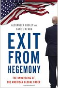 Exit From Hegemony: The Unraveling Of The American Global Order