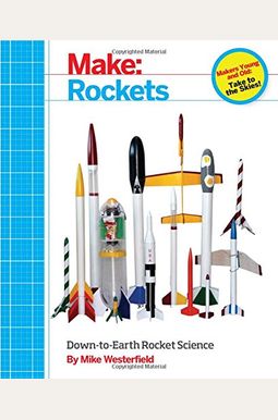 Make: Rockets: Down-To-Earth Rocket Science Make: Rockets: Down-To-Earth Rocket Science
