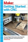 Getting Started With Cnc: Personal Digital Fabrication With Shapeoko And Other Computer-Controlled Routers