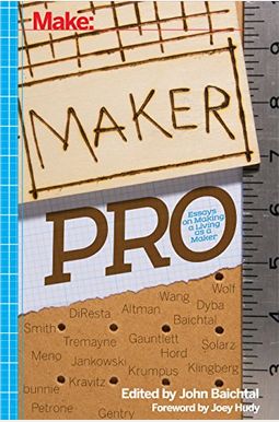 Maker Pro: Essays On Making A Living As A Maker Maker Pro: Essays On Making A Living As A Maker