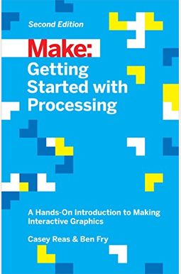 Getting Started With Processing: A Hands-On Introduction To Making Interactive Graphics Getting Started With Processing: A Hands-On Introduction To Making Interactive Graphics