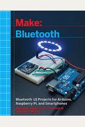 Make: Bluetooth: Bluetooth Le Projects With Arduino, Raspberry Pi, And Smartphones