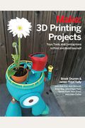 3d Printing Projects: Toys, Bots, Tools, And Vehicles To Print Yourself