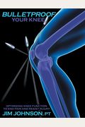 Bulletproof Your Knee: Optimizing Knee Function To End Pain And Resist Injury