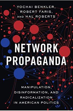 Network Propaganda: Manipulation, Disinformation, and Radicalization in American Politics