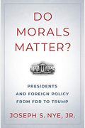Do Morals Matter?: Presidents and Foreign Policy from FDR to Trump