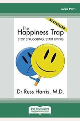 The Happiness Trap: How To Stop Struggling And Start Living: A Guide To Act The Happiness Trap: How To Stop Struggling And Start Living: A Guide To Act