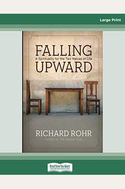 Falling Upward: A Spirituality For The Two Halves Of Life Falling Upward: A Spirituality For The Two Halves Of Life