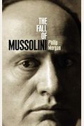 The Fall Of Mussolini: Italy, The Italians, And The Second World War