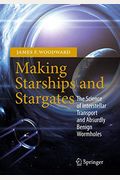 Making Starships And Stargates: The Science Of Interstellar Transport And Absurdly Benign Wormholes