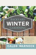 Backyard Winter Gardening: Vegetables Fresh And Simple, In Any Climate, Without Artificial Heat Or Electricity - The Way It's Been Done For 2,000