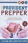 Provident Prepper: A Common-Sense Guide To Preparing For Emergencies