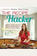 The Recipe Hacker: Comfort Foods Without Gluten, Dairy, Soy, Grain, or Cane Sugar
