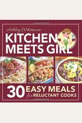 Kitchen Meets Girl: 30 Easy Meals for Reluctant Cooks