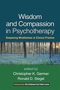 Wisdom And Compassion In Psychotherapy: Deepening Mindfulness In Clinical Practice