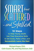 Smart But Scattered--And Stalled: 10 Steps To Help Young Adults Use Their Executive Skills To Set Goals, Make A Plan, And Successfully Leave The Nest