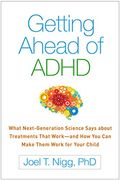 Getting Ahead Of Adhd: What Next-Generation Science Says About Treatments That Work--And How You Can Make Them Work For Your Child