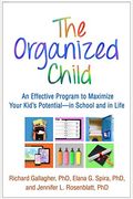The Organized Child: An Effective Program To Maximize Your Kid's Potential--In School And In Life