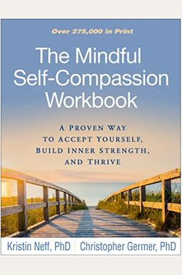 The Mindful Self-Compassion Workbook: A Proven Way To Accept Yourself, Build Inner Strength, And Thrive The Mindful Self-Compassion Workbook: A Proven Way To Accept Yourself, Build Inner Strength, And Thrive