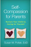 Self-Compassion For Parents: Nurture Your Child By Caring For Yourself