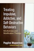 Treating Impulsive, Addictive, And Self-Destructive Behaviors: Mindfulness And Modification Therapy