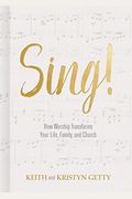 Sing!: How Worship Transforms Your Life, Family, And Church