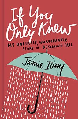 If You Only Knew: My Unlikely, Unavoidable Story Of Becoming Free If You Only Knew: My Unlikely, Unavoidable Story Of Becoming Free