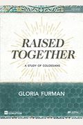 Raised Together - Bible Study Book: A Study Of Colossians