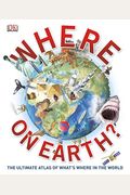 Where On Earth?: The Ultimate Atlas Of What's Where In The World