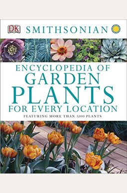 Encyclopedia of Garden Plants for Every Location: Featuring More Than 3,000 Plants Encyclopedia of Garden Plants for Every Location: Featuring More Than 3,000 Plants